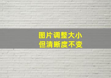 图片调整大小 但清晰度不变